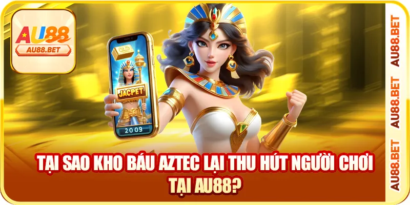 Tại sao kho báu Aztec lại thu hút người chơi tại AU88?